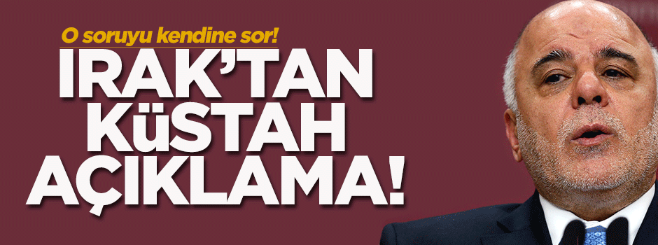 Irak'tan küstah bir açıklama daha!