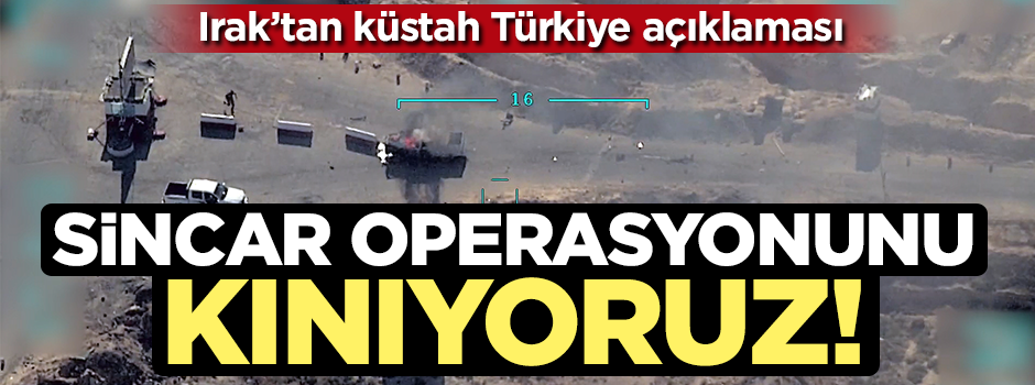 Irak'tan küstah Türkiye açıklaması: Sincar operasyonunu kınıyoruz