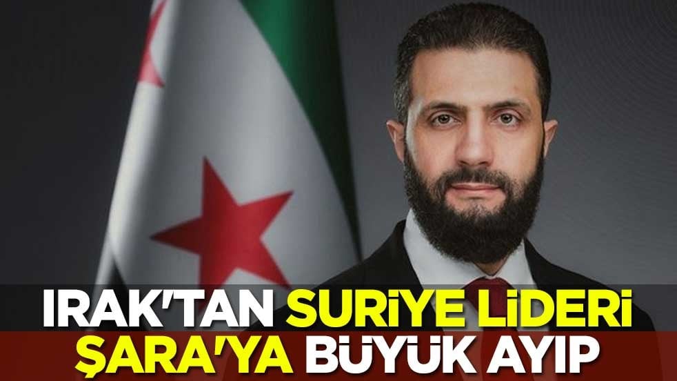 Irak'tan Suriye lideri Şara'ya büyük ayıp