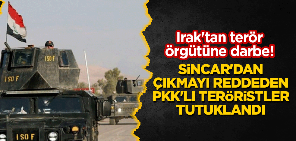 Irak'tan terör örgütüne darbe! Sincar'dan çıkmayı reddeden PKK'lı teröristler tutuklandı
