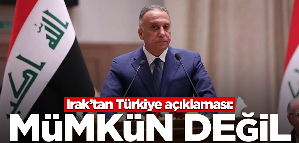 Irak'tan Türkiye açıklaması: Mümkün değil