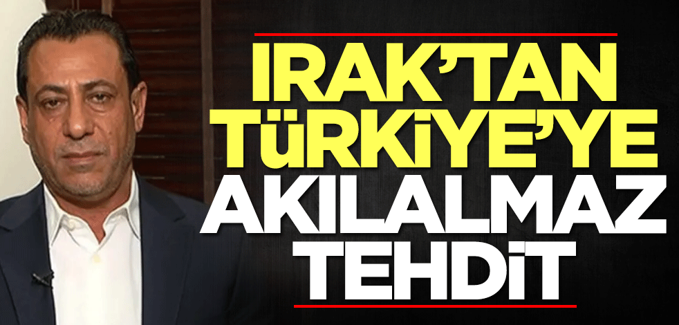 Irak'tan Türkiye'ye akılalmaz tehdit