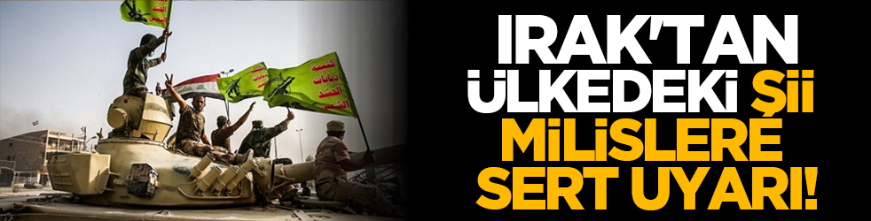 Irak'tan ülkedeki Şii milislere sert uyarı!