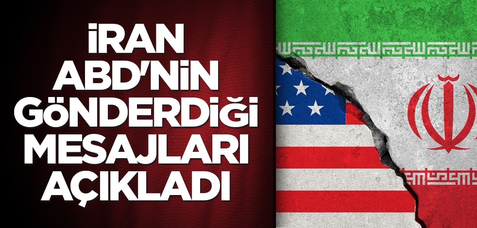 İran, ABD'nin gönderdiği mesajları açıkladı