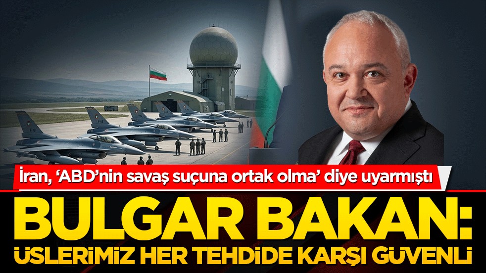 İran, ‘ABD’nin savaş suçuna ortak olma’ diye uyarmıştı Bulgar Bakan: Üslerimiz her tehdide karşı güvenli