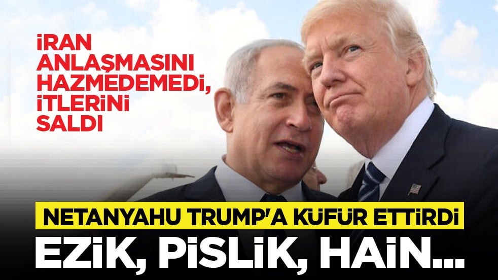 İran anlaşmasını hazmedemedi, itlerini saldı: Netanyahu Trump'a küfür ettirdi: Ezik, pislik, hain...