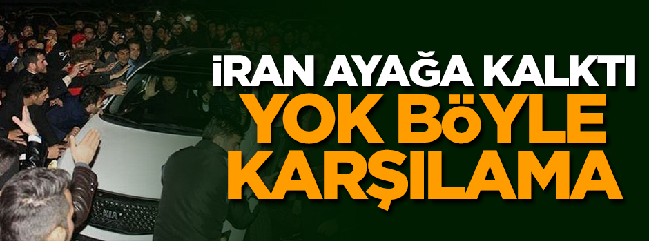 İran ayağa kalktı! Yok böyle karşılama
