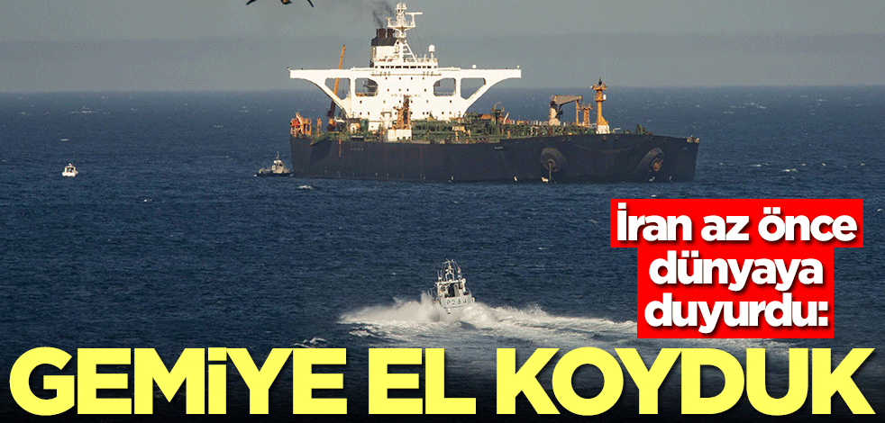 İran az önce dünyaya duyurdu: Gemiye el koyduk