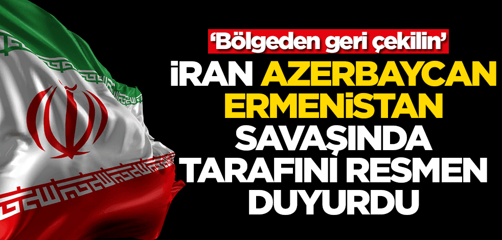 İran, Azerbaycan-Ermenistan çatışmasında tarafını resmen duyurdu