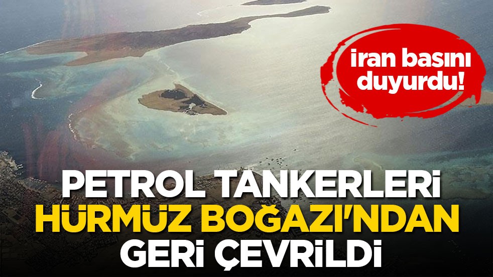İran basını duyurdu! Petrol tankerleri Hürmüz Boğazı'ndan geri çevrildi