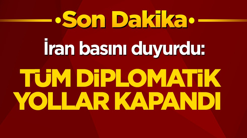 İran basını duyurdu: Tüm diplomatik yollar kapandı