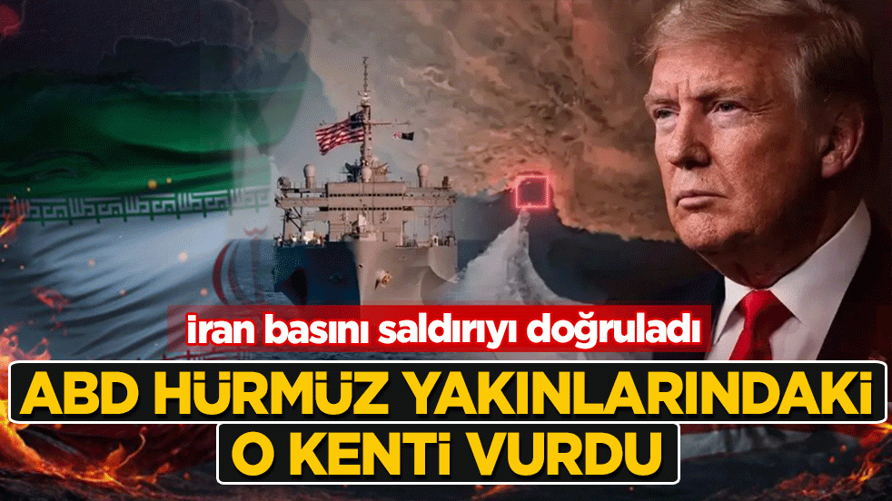 İran basını saldırıyı doğruladı: ABD Hürmüz yakınlarındaki o kenti vurdu