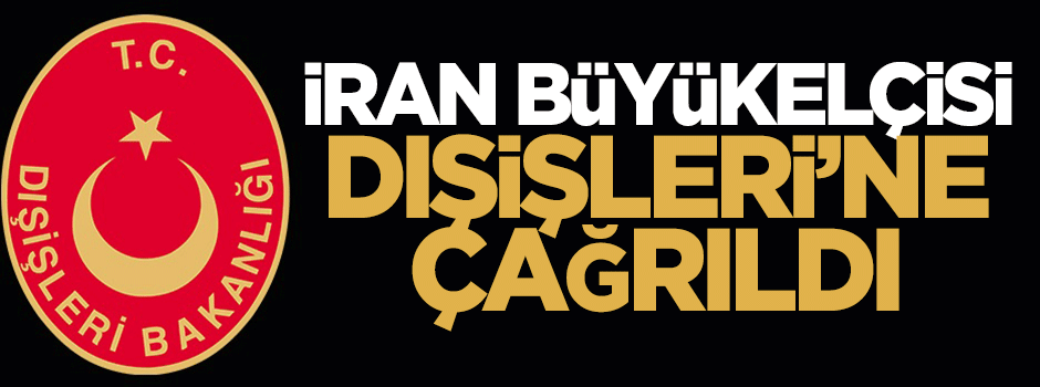 İran Büyükelçisi Dışişleri'ne çağrıldı
