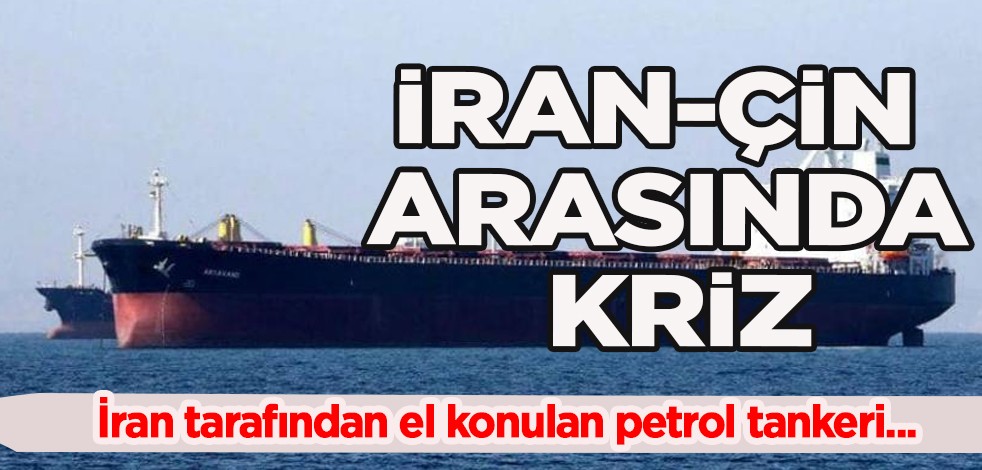 İran-Çin arasındaki kriz: İran’ın Çin’e ait petrol tankerine el koyması, gaz rezervi kısma kararı olay oldu