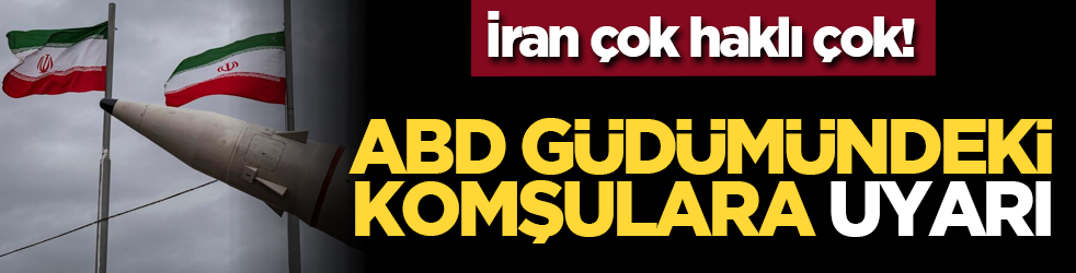 İran çok haklı çok! ABD güdümündeki komşulara uyarı