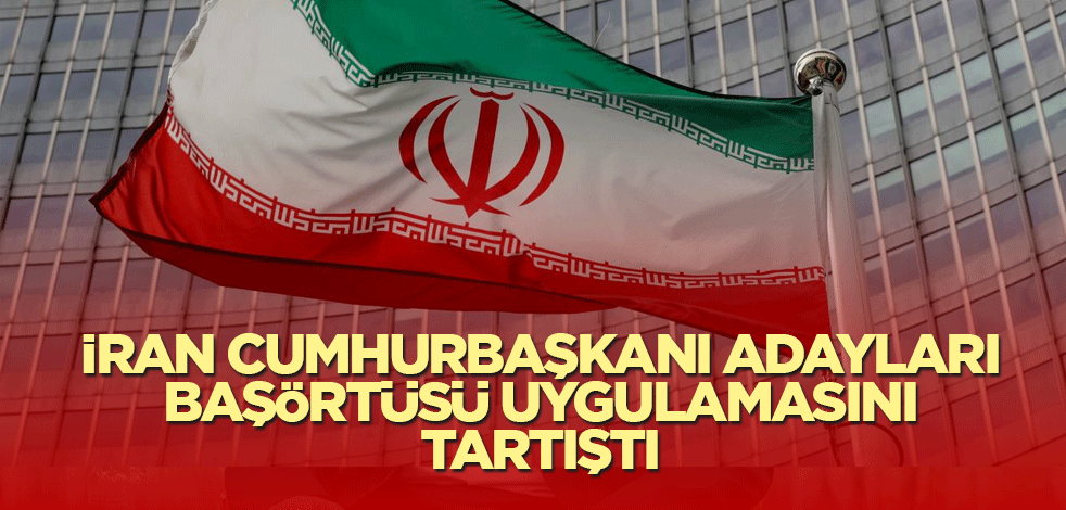 İran cumhurbaşkanı adayları başörtüsü uygulamasını tartıştı