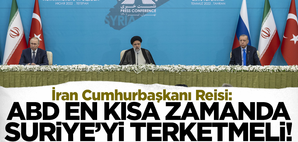 İran Cumhurbaşkanı Reisi: ABD, en kısa zamanda Suriye’yi terk etmelidir