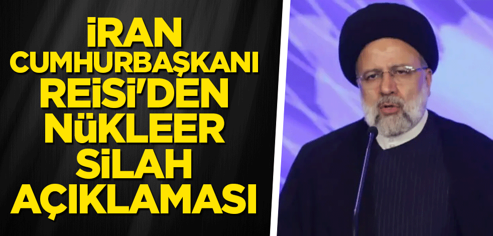 İran Cumhurbaşkanı Reisi'den nükleer silah çıkışı