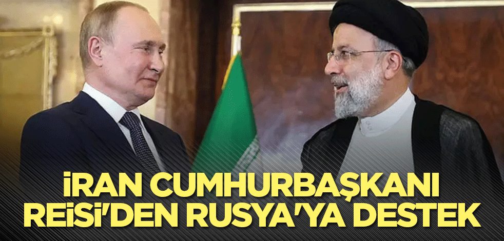 İran Cumhurbaşkanı Reisi'den Rusya'ya destek