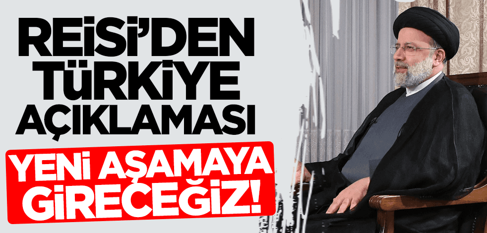 İran Cumhurbaşkanı Reisi'den Türkiye açıklaması: İki ülke arasında yeni aşamaya gireceğiz!