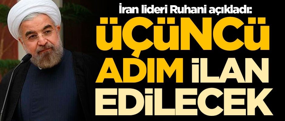 İran Cumhurbaşkanı Ruhani açıkladı: Üçüncü adım ilan edilecek