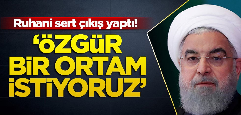 İran Cumhurbaşkanı Ruhani: Özgür bir ortam istiyoruz