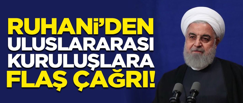 İran Cumhurbaşkanı Ruhani'den uluslararası kuruluşlara flaş çağrı!
