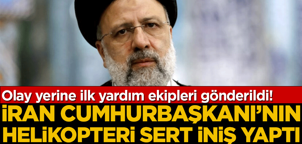 İran Cumhurbaşkanı'nı taşıyan helikopter sert iniş yaptı! Olay yerine ilk yardım ekipleri gönderildi