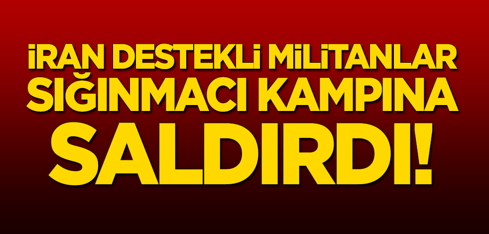 İran destekli militanlar sığınmacı kampına saldırdı!