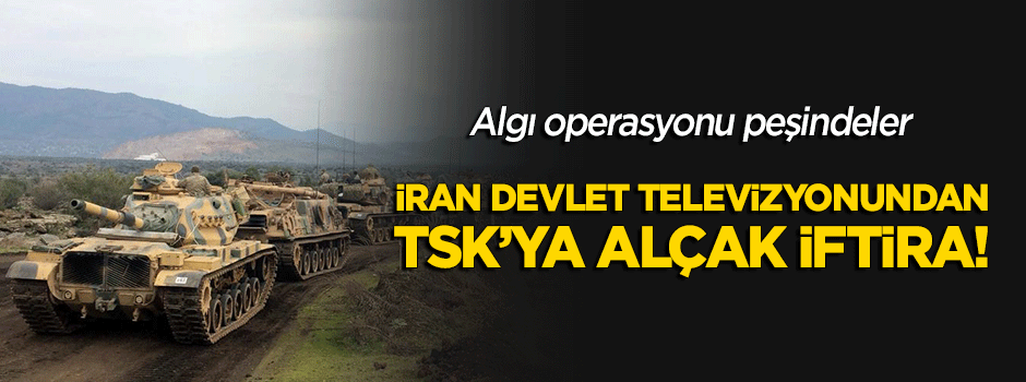 İran devlet televizyonundan TSK'ya alçak iftira!