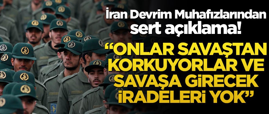 İran Devrim Muhafızları: Onlar savaştan korkuyorlar ve savaşa girecek iradeleri yok