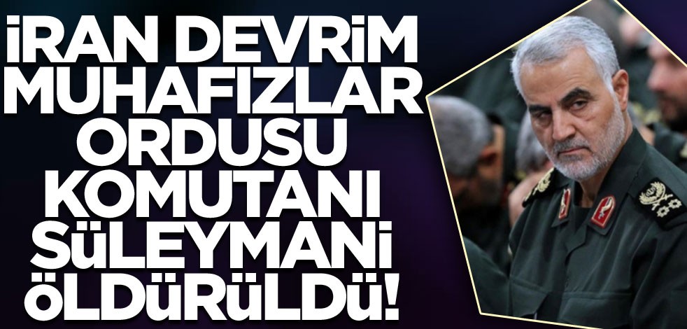 İran Devrim Muhafızları Ordusu Komutanı Kasım Süleymani öldürüldü