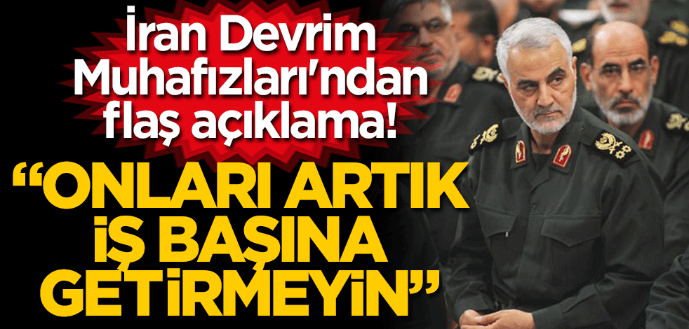 İran Devrim Muhafızları'ndan flaş açıklama! "Onları artık iş başına getirmeyin"