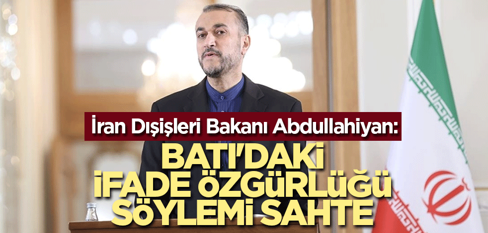 İran Dışişleri Bakanı Abdullahiyan: Batı'daki ifade özgürlüğü söylemi sahte