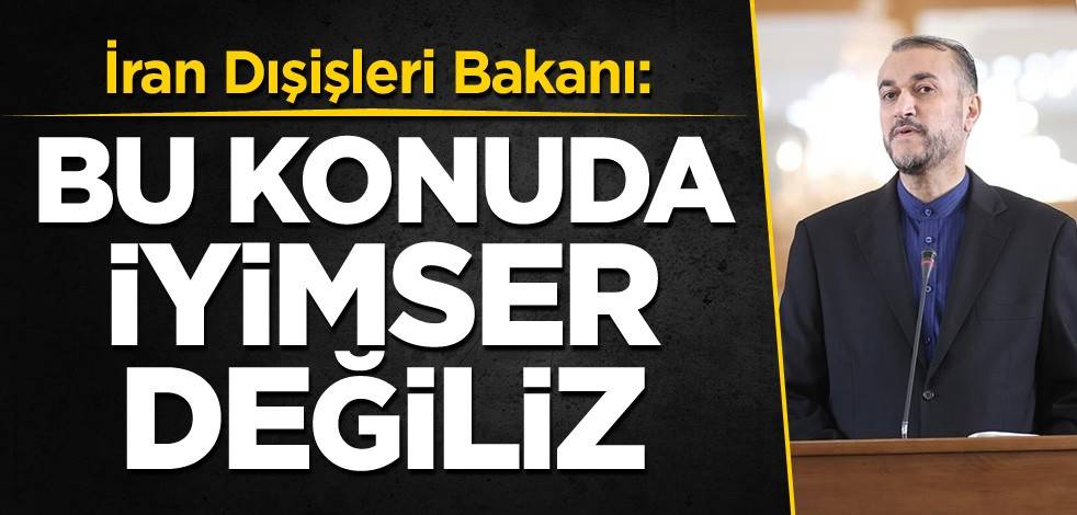 İran Dışişleri Bakanı: Bu konuda iyimser değiliz
