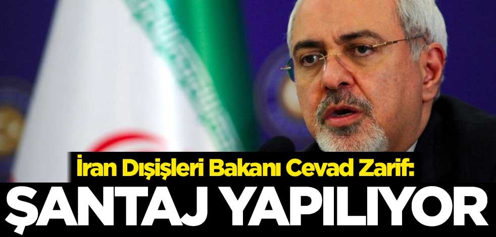 İran Dışişleri Bakanı Cevad Zarif: Şantaj yapılıyor