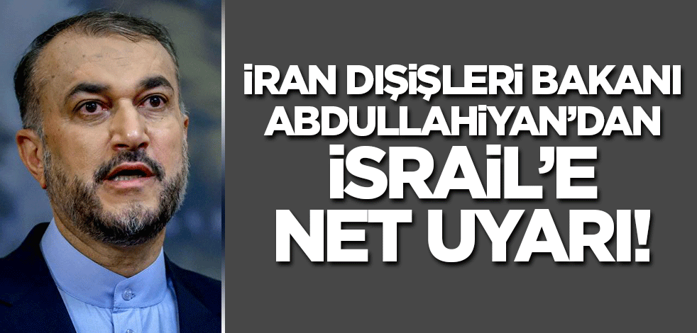 İran Dışişleri Bakanı'ndan İsrail'e sert uyarı!
