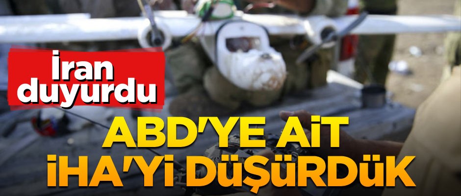 İran duyurdu: ABD'ye ait İHA'yı düşürdük