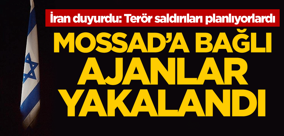 İran duyurdu: Terör saldırıları planlıyorlardı! Mossad'a bağlı ajanlar yakalandı