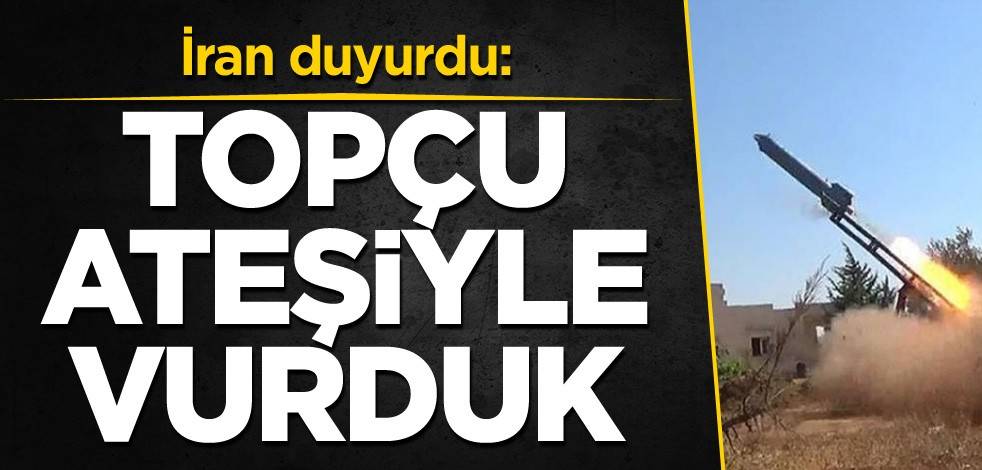 İran duyurdu: Topçu ateşiyle vurduk