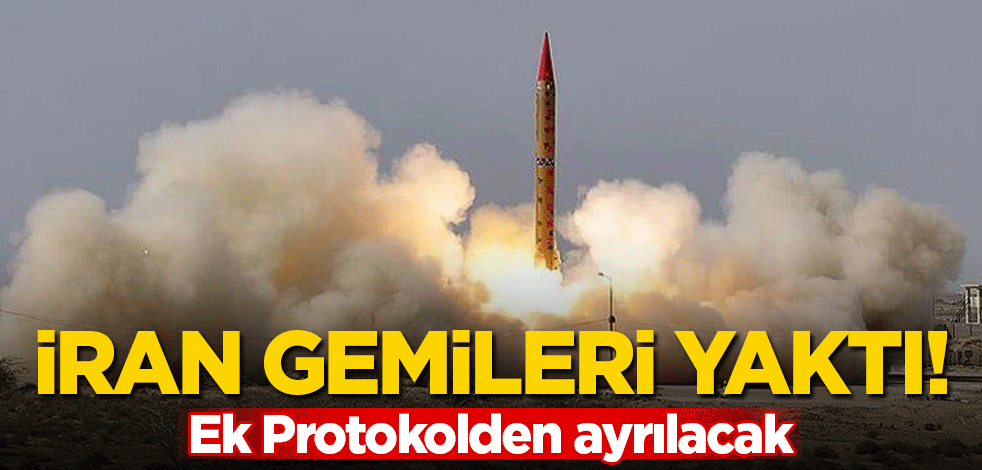 İran gemileri yaktı! Ek Protokolden ayrılacak