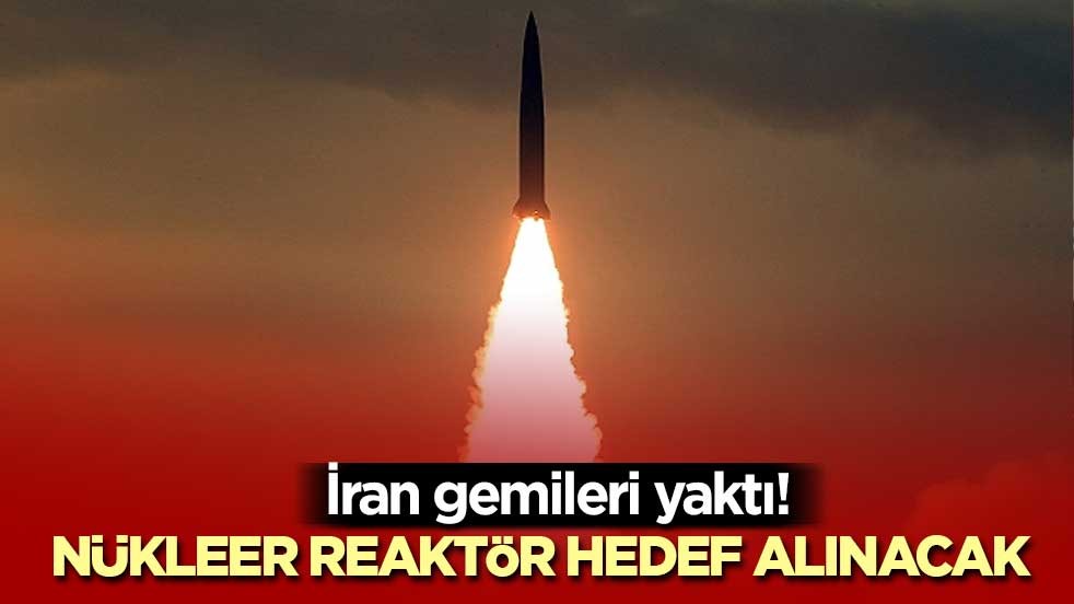 İran gemileri yaktı! Nükleer reaktör hedef alınacak