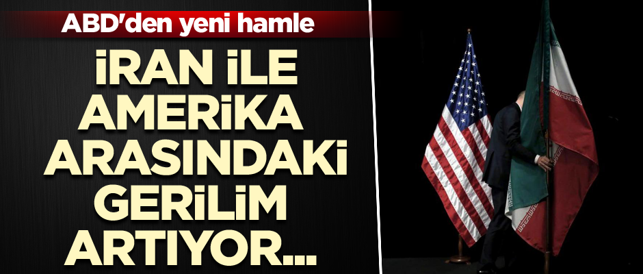 İran ile Amerika arasındaki gerilim artıyor... ABD'den yeni hamle