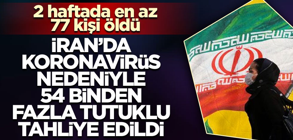 İran'da koronavirüs nedeniyle 54 binden fazla tutuklu tahliye edildi