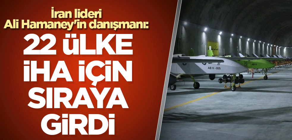 İran lideri Ali Hamaney'in danışmanı: 22 ülke İHA için sıraya girdi