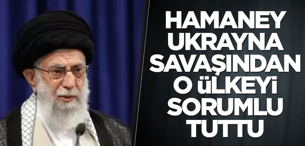 İran lideri Hamaney Ukrayna savaşından o ülkeyi sorumlu tuttu