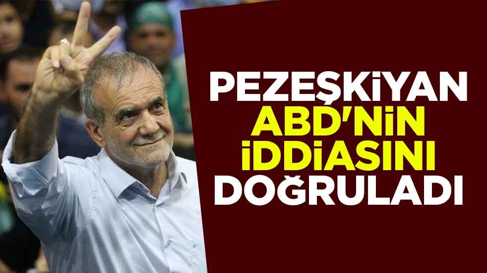 Pezeşkiyan, ABD'nin iddiasını doğruladı