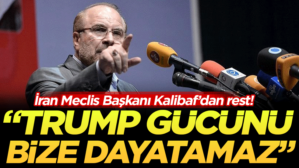 İran Meclis Başkanı Kalibaf’dan rest: Trump gücünü bize dayatamaz
