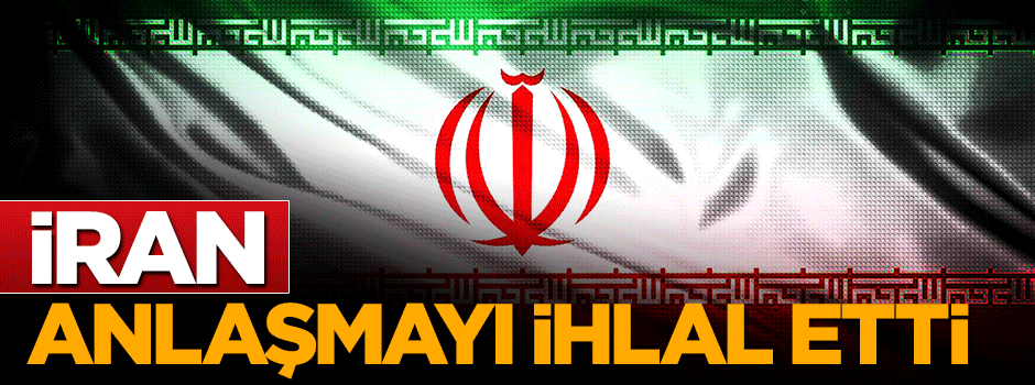 İran o anlaşmayı ihlal etti