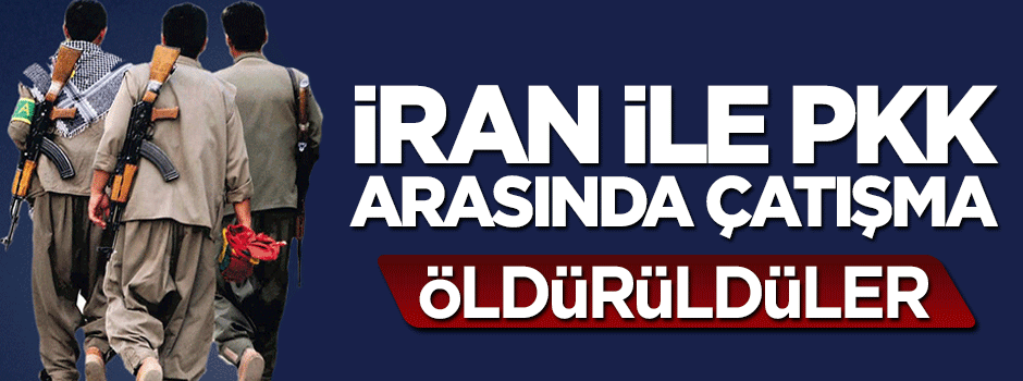 İran ordusu ile PKK çatıştı: 5 PKK'lı öldürüldü
